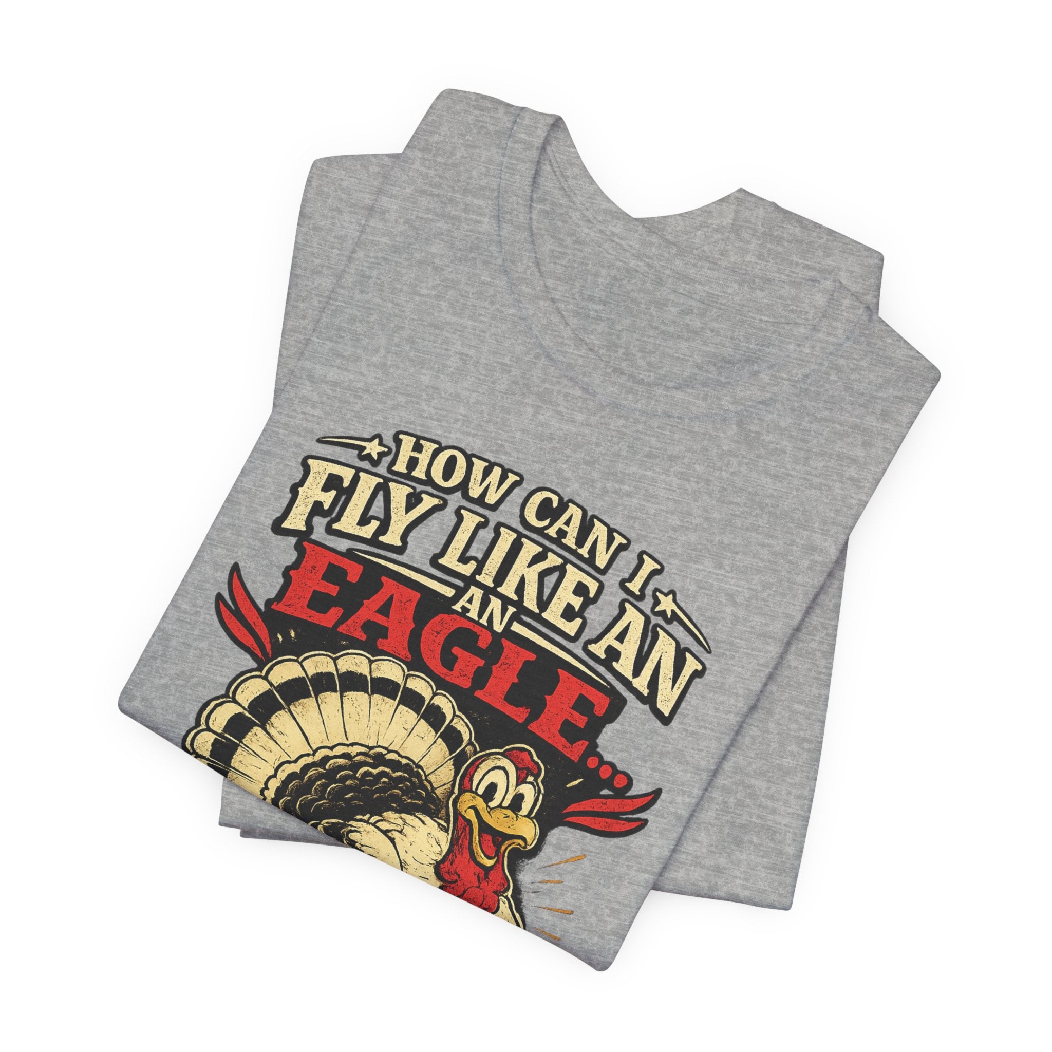 Funny Thanksgiving T-Shirt — "How Can I Fly Like an Eagle When I Work With a Bunch of Turkeys"