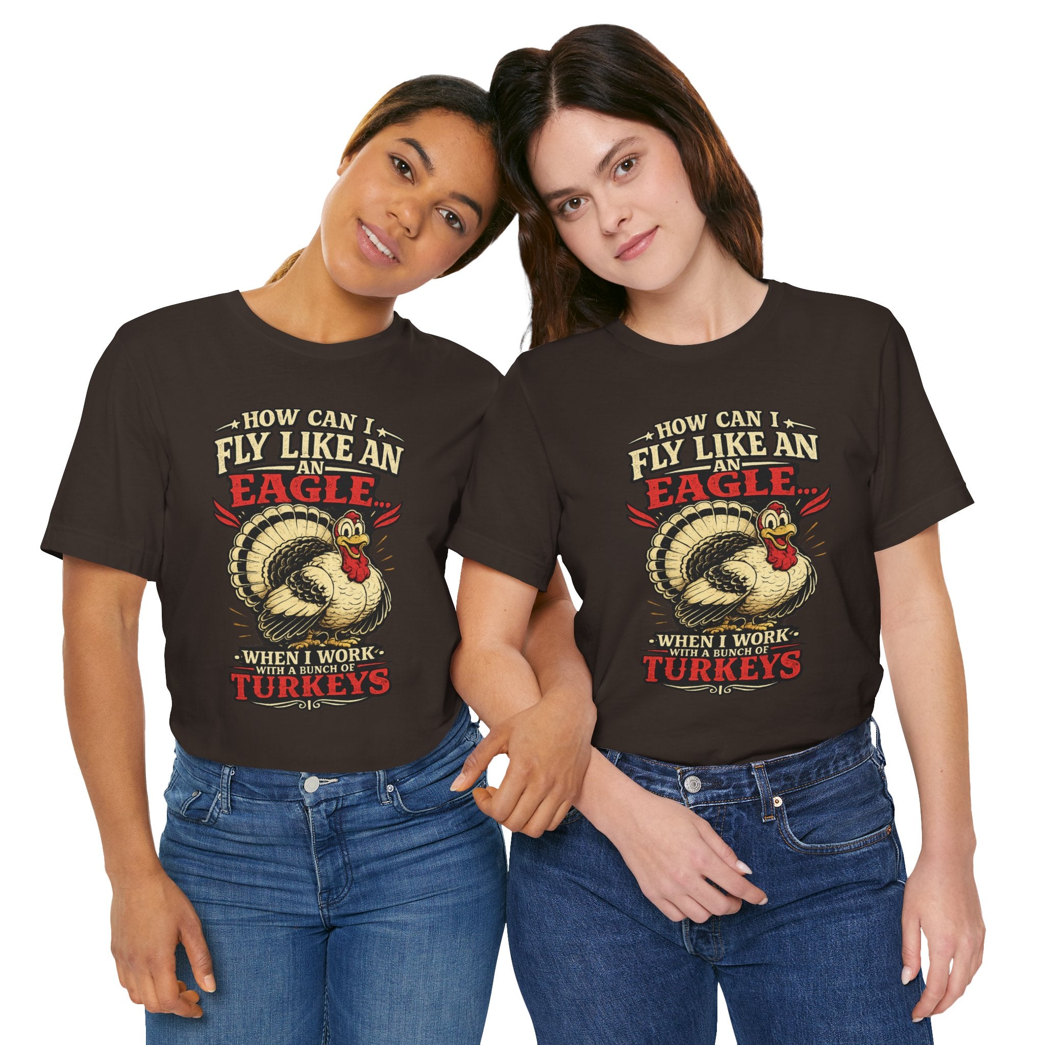 Funny Thanksgiving T-Shirt — "How Can I Fly Like an Eagle When I Work With a Bunch of Turkeys"